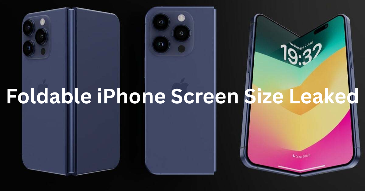 Apple’s Foldable iPhone Screen Size Leak – Everything You Need to Know