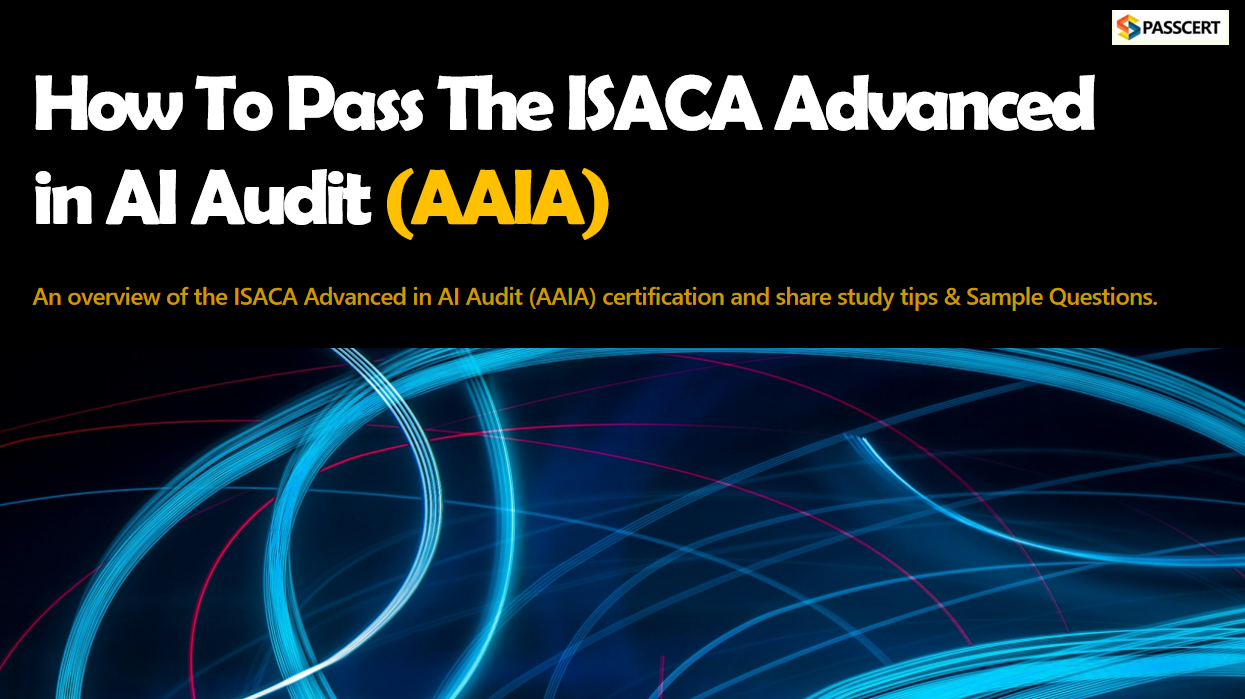 How to pass the ISACA Advanced in AI Audit (AAIA) Exam