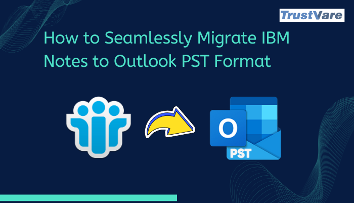 How to Seamlessly Migrate IBM Notes to Outlook PST Format