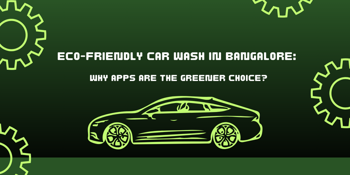 Eco-Friendly Car Wash in Bangalore: Why Apps Are the Greener Choice?