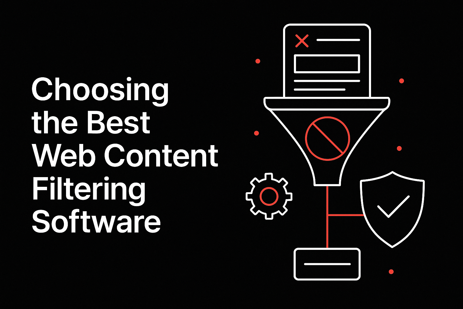 Choosing the Best Web Content Filtering Software: Top Features to Look for
