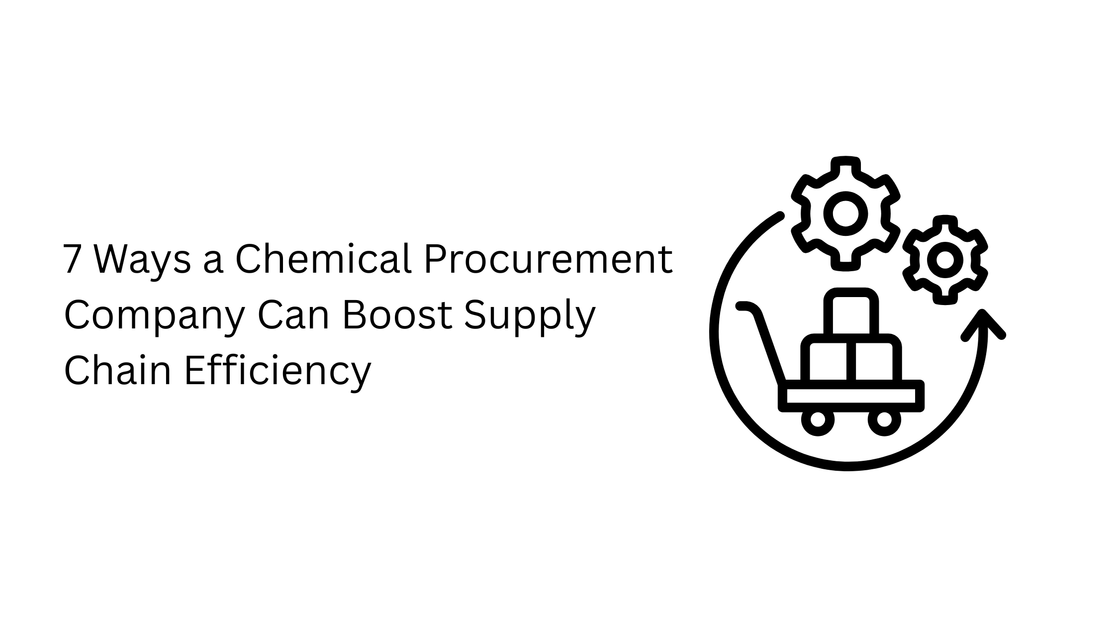 7 Ways a Chemical Procurement Company Can Boost Supply Chain Efficiency