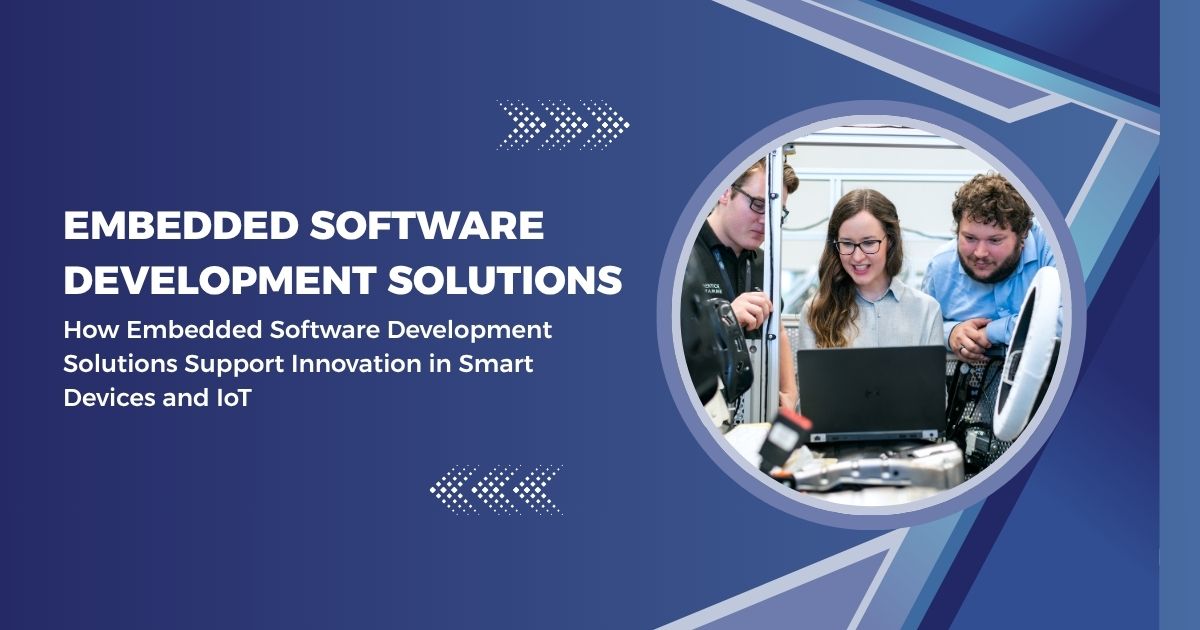 How Embedded Software Development Solutions Support Innovation in Smart Devices and IoT