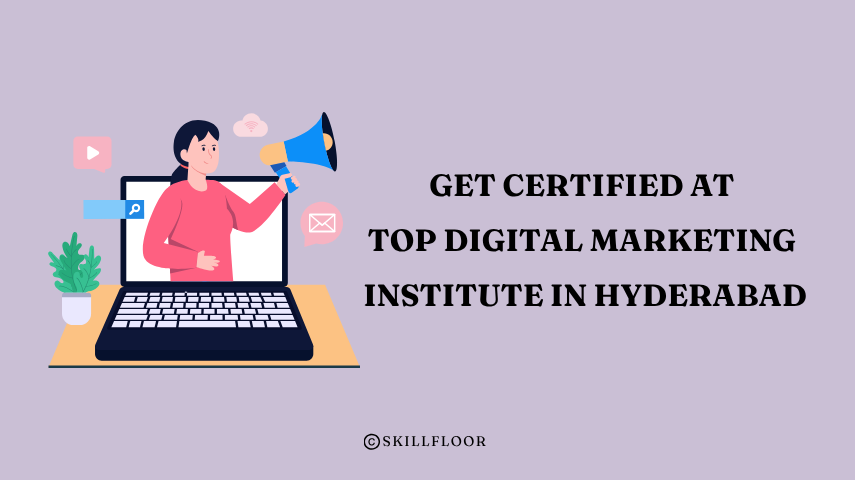 Get Certified at the Top Digital Marketing Institute in Hyderabad - Skillfloor