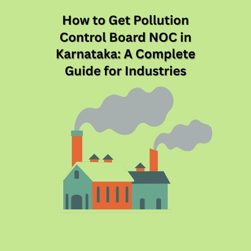 How to Get Pollution Control Board NOC in Karnataka: A Complete Guide for Industries