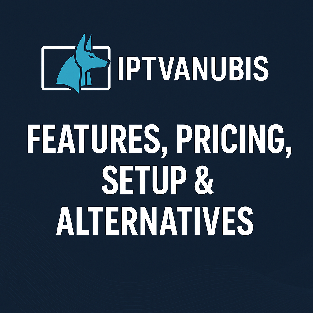 IPTVANUBIS Review 2025: Features, Pricing, Setup & Top Alternatives