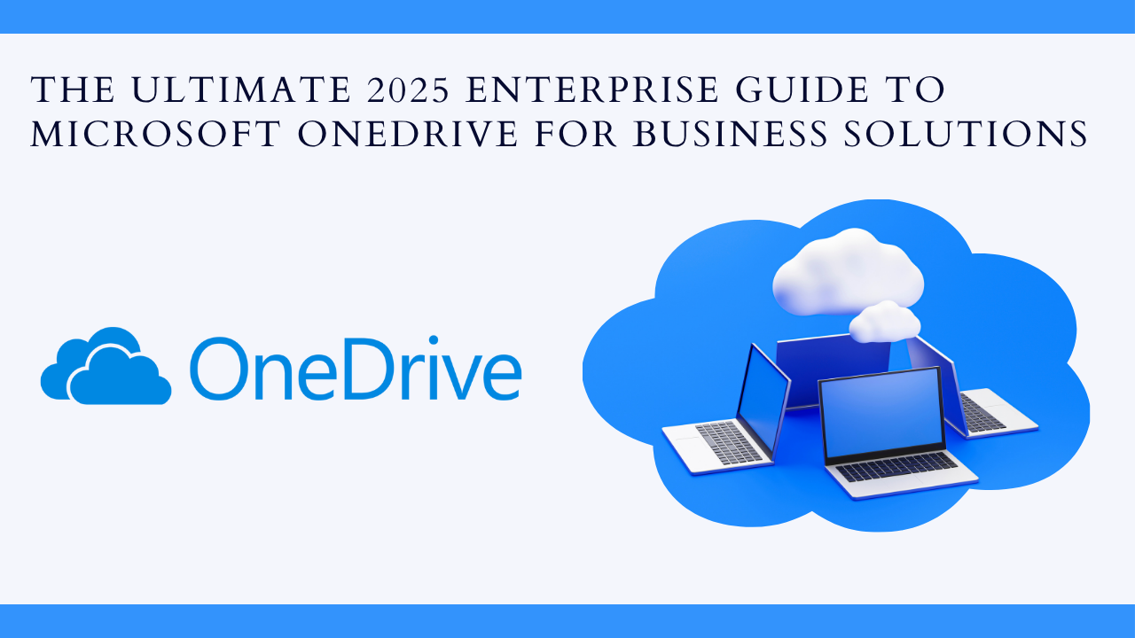 The Ultimate 2025 Enterprise Guide to Microsoft OneDrive for Business Solutions