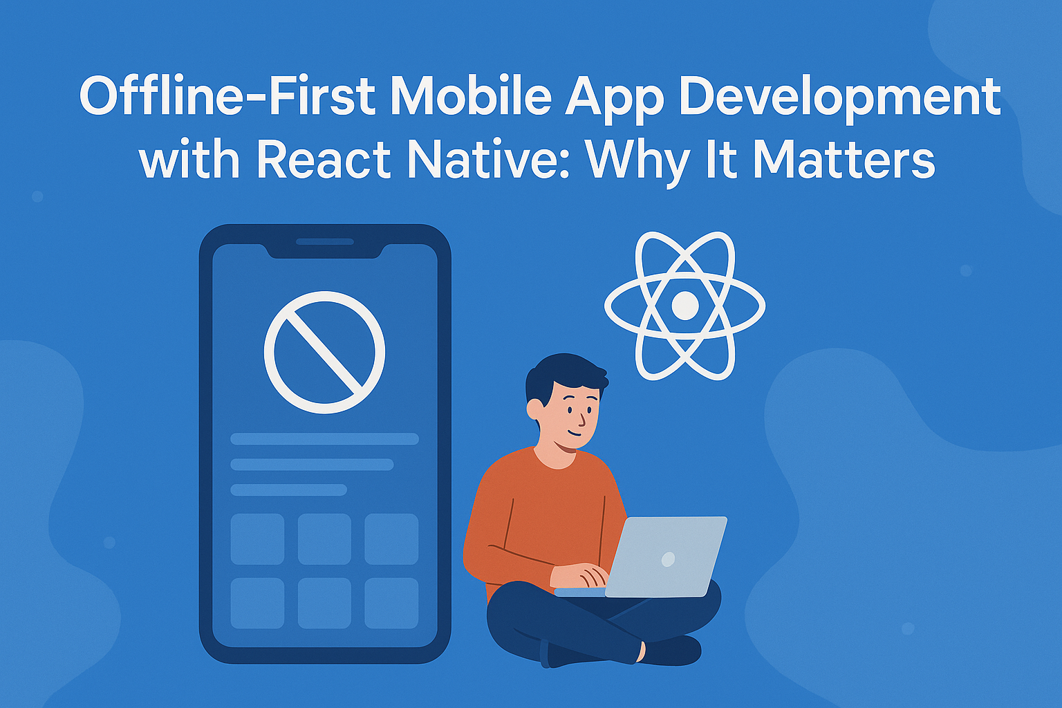Offline-First Mobile App Development with React Native: Why It Matters
