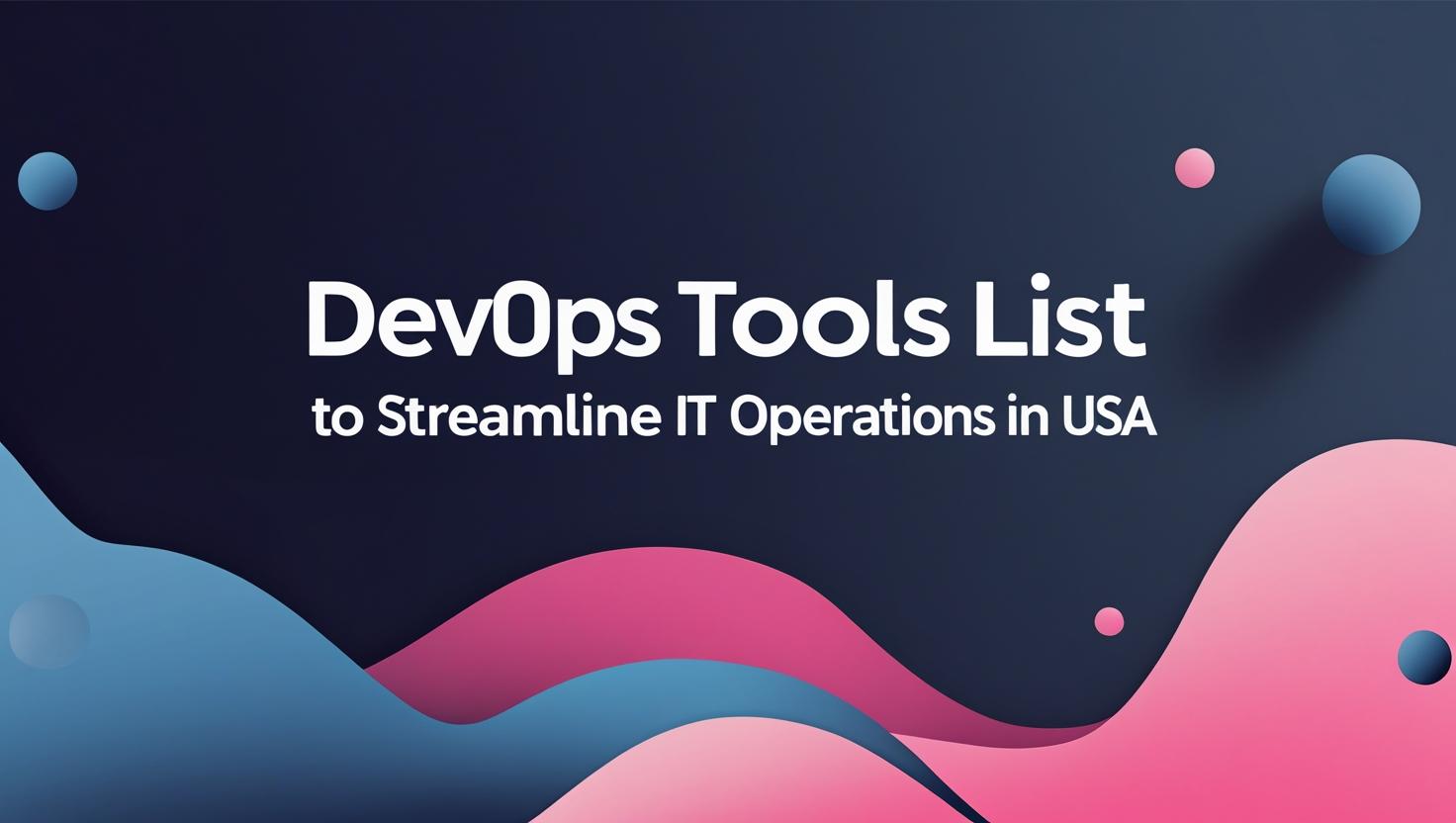 DevOps Tools List to Streamline IT Operations in USA