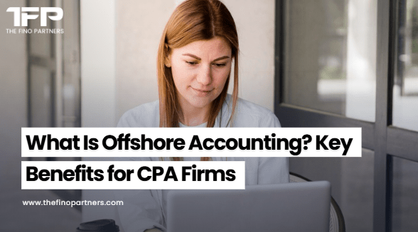 What Is Offshore Accounting? Key Benefits for CPA Firms