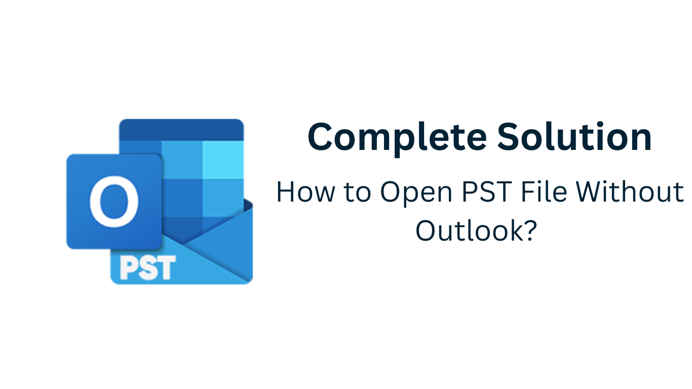 How to Open PST File Without Outlook? Complete Solution