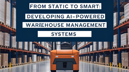 From Static to Smart: Developing AI-Powered Warehouse Management Systems