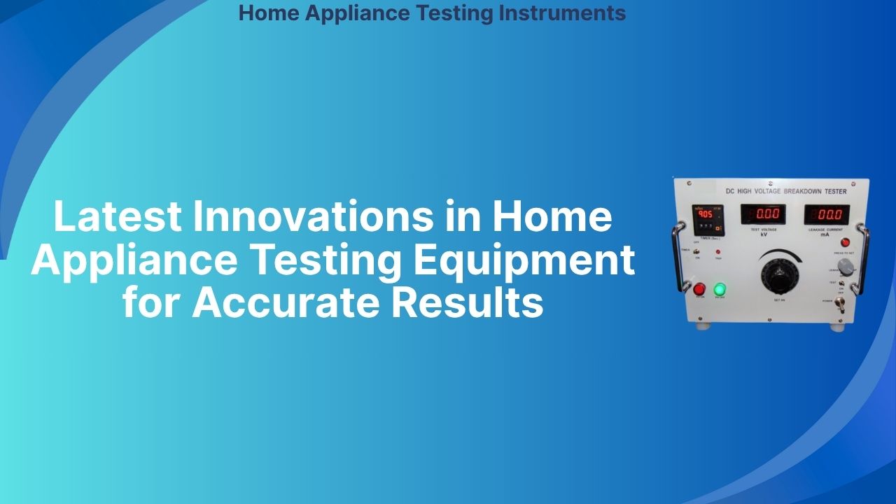 Latest Innovations in Home Appliance Testing Equipment for Accurate Results