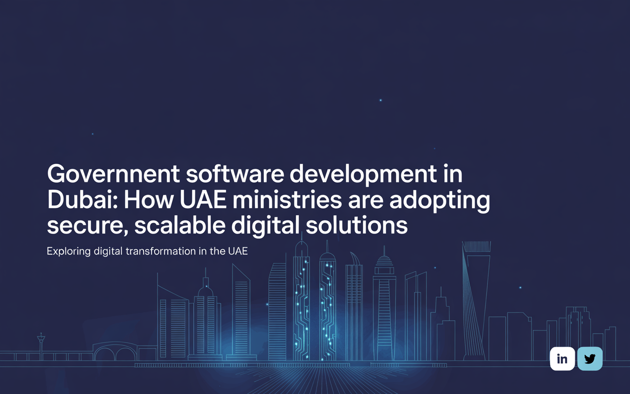 Government Software Development in Dubai: How UAE Ministries Are Adopting Secure, Scalable Digital S