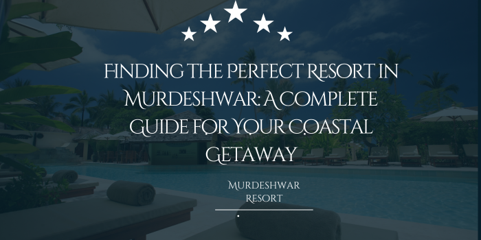 Finding the Perfect Resort in Murdeshwar: A Complete Guide for Your Coastal Getaway
