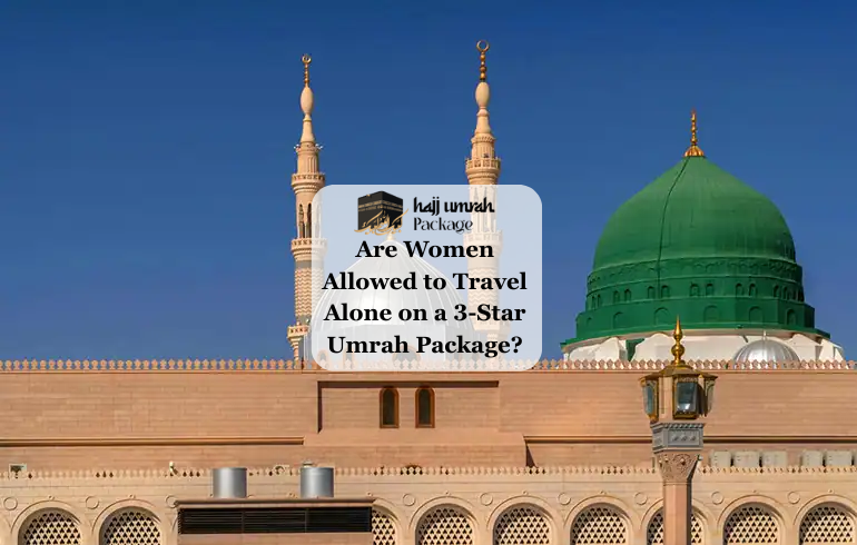 Are Women Allowed to Travel Alone on a 3-Star Umrah Package?