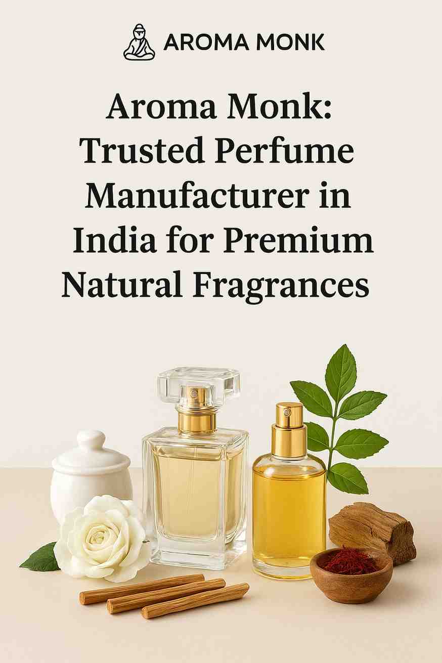 Aroma Monk: Trusted Perfume Manufacturer in India for Premium Natural Fragrances