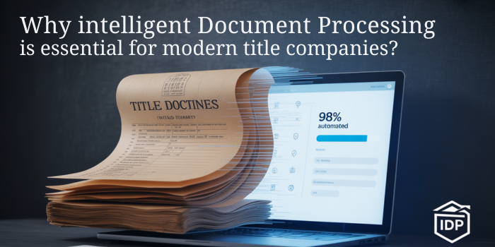 Why Intelligent Document Processing Is Essential for Modern Title Companies?