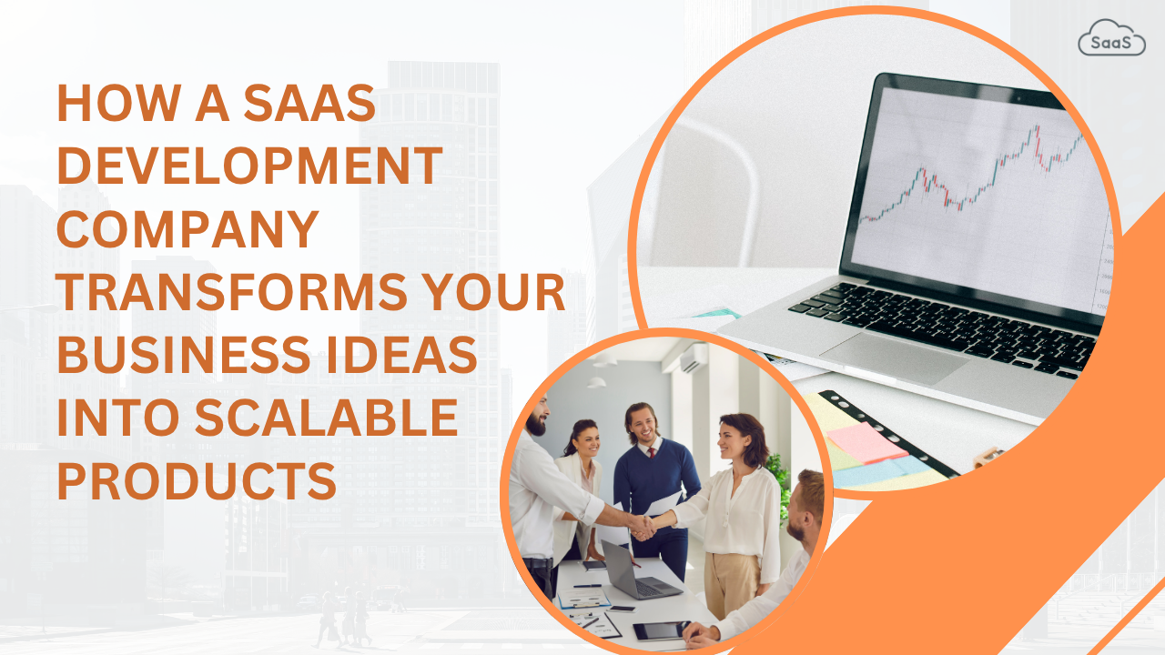 How a SaaS Development Company Transforms Your Business Ideas into Scalable Products