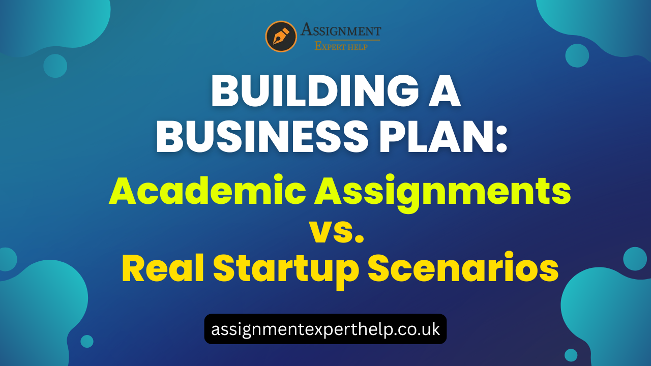 Building a Business Plan: Academic Assignments vs. Real Startup Scenarios