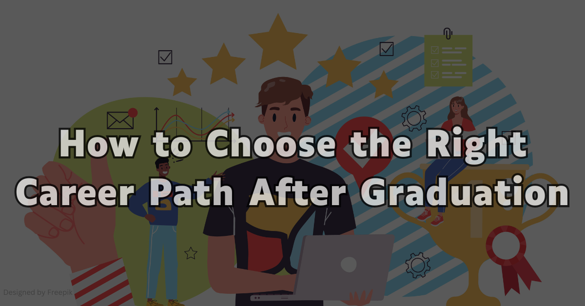 How to Choose the Right Career Path After Graduation