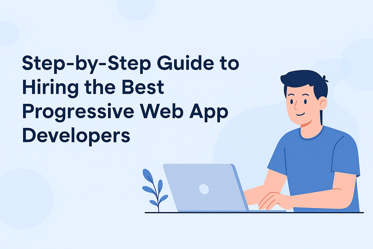 Step-by-Step Guide to Hiring the Best Progressive Web App Developers