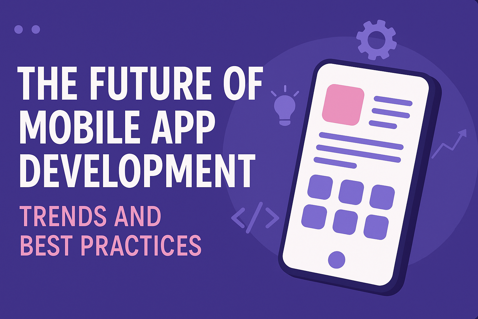 The Future of Mobile App Development Trends and Best Practices
