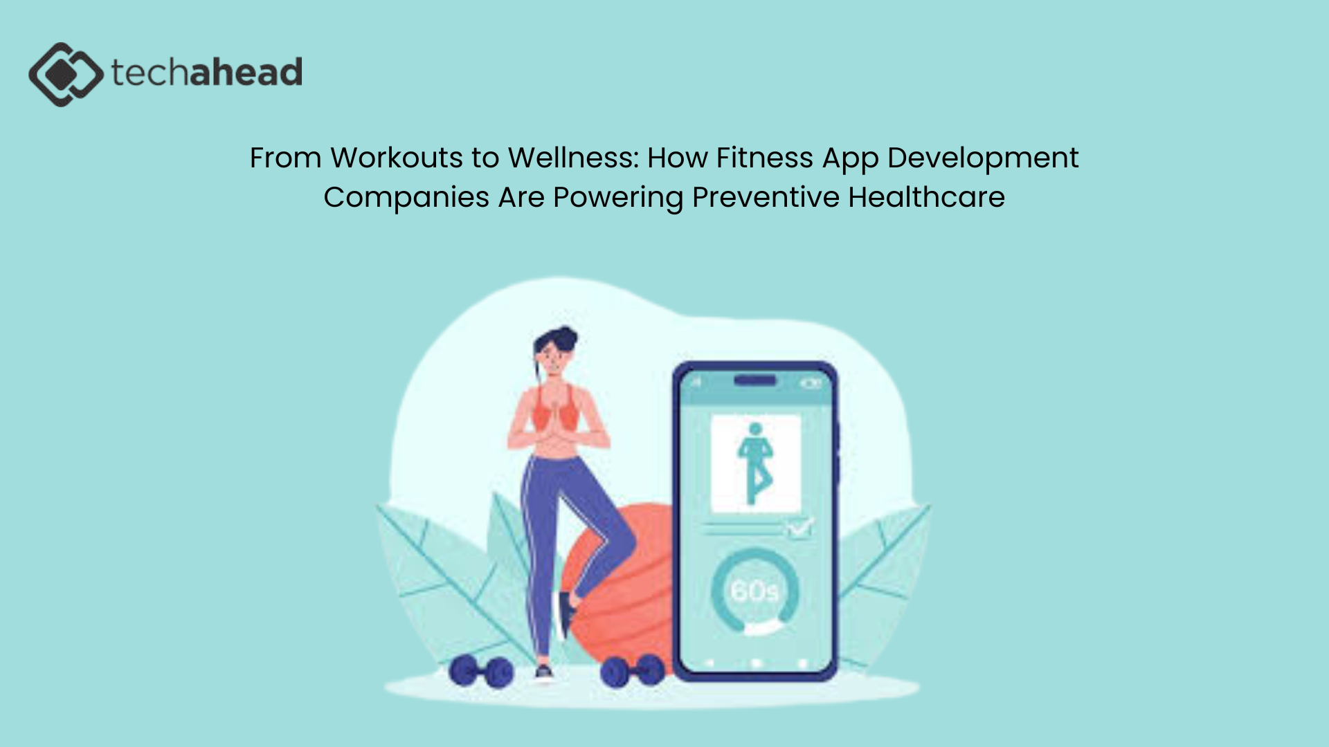 From Workouts to Wellness: How Fitness App Development Companies Are Powering Preventive Healthcare