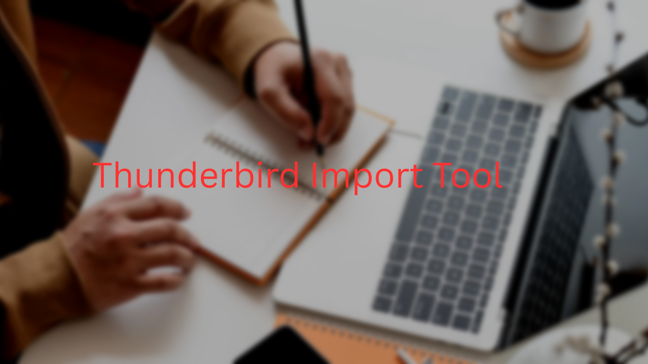 Thunderbird Import Tool: Step By Step Guide
