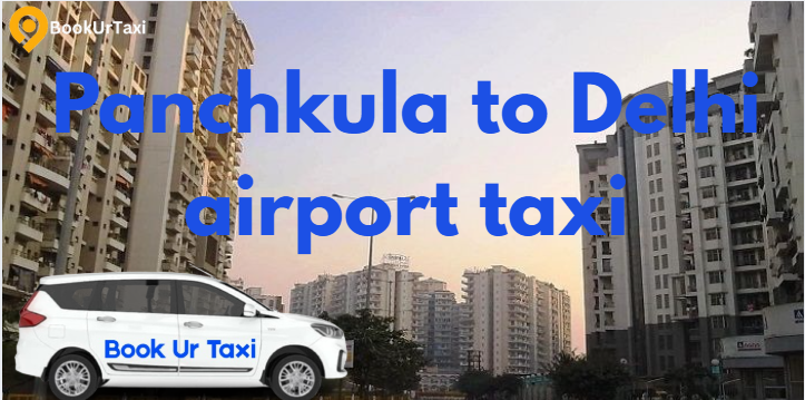 Panchkula to Delhi airport taxi