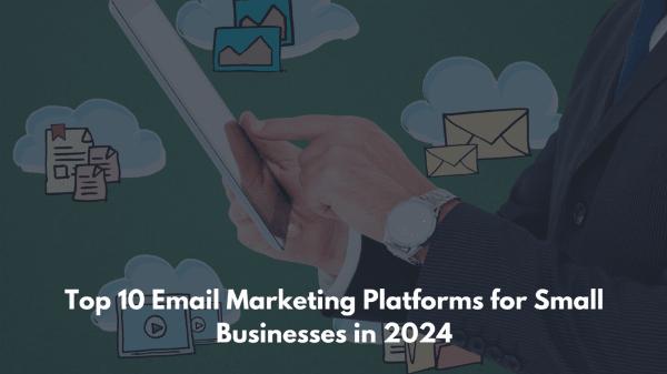 Top 10 Email's Marketing Platforms for Small Businesses in 2024