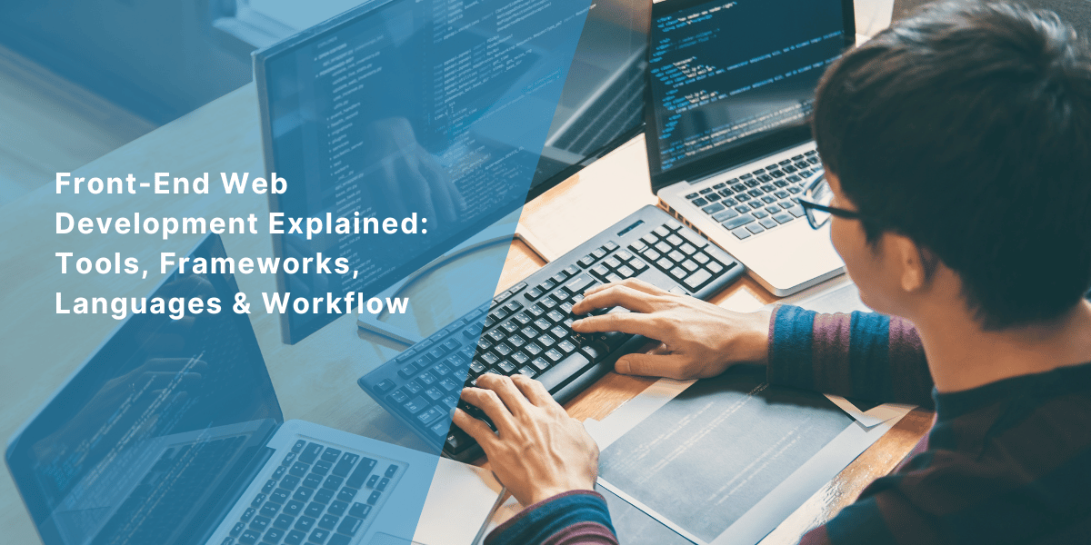 Front-End Web Development Explained: Tools, Frameworks, Languages & Workflow