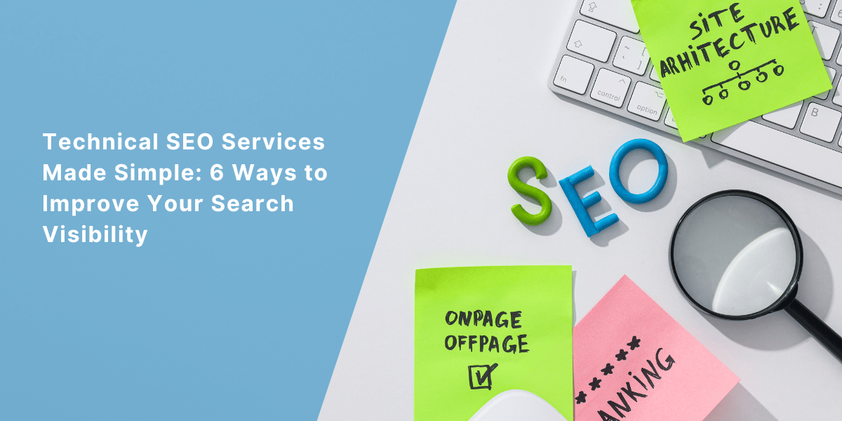Technical SEO Services Made Simple: 6 Ways to Improve Your Search Visibility