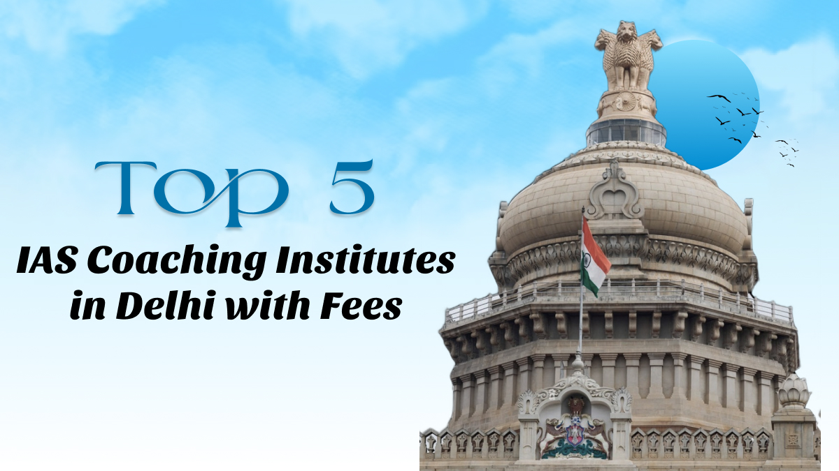 Top 5 IAS Coaching Institutes in Delhi with Fees
