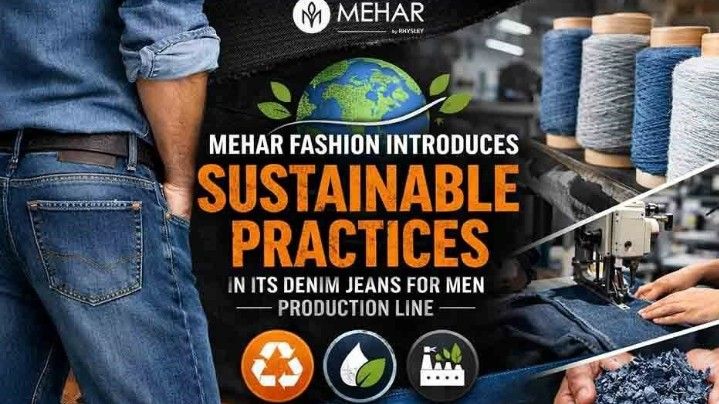 Mehar Fashion Introduces Sustainable Practices in Its Denim Jeans for Men Production Line