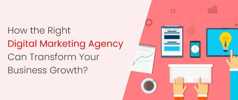 How the Right Digital Marketing Agency Can Transform Your Business Growth?