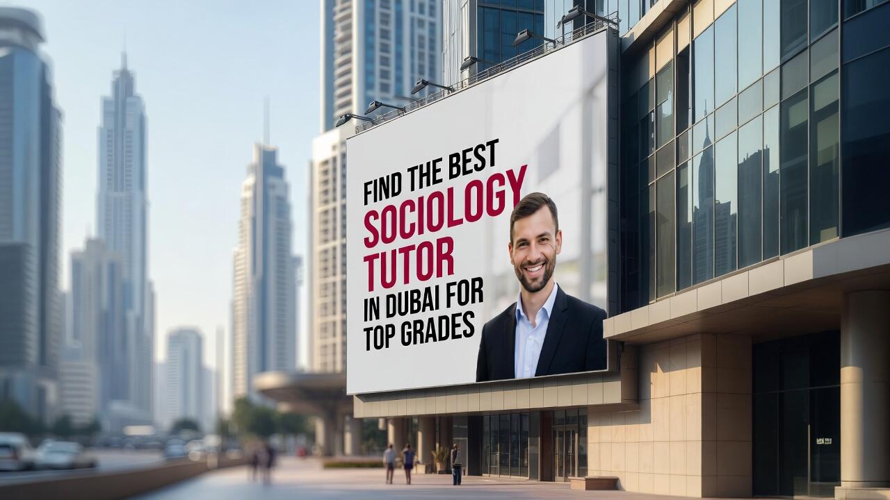 Find the Best Sociology Tutor in Dubai for Top Grades