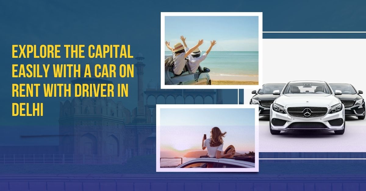 Explore the Capital Easily with a Car on Rent with Driver in Delhi