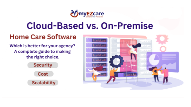 Cloud-Based vs. On-Premise Home Care Software: Which Is Better?