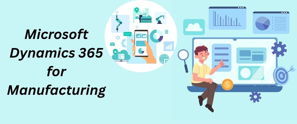 Why do we use Microsoft Dynamics 365 for Manufacturing?