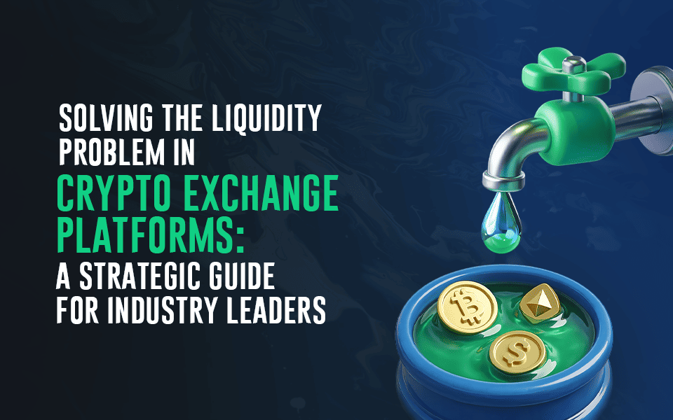Solving the Liquidity Problem in Crypto Exchange Platforms: A Strategic Guide for Industry Leaders