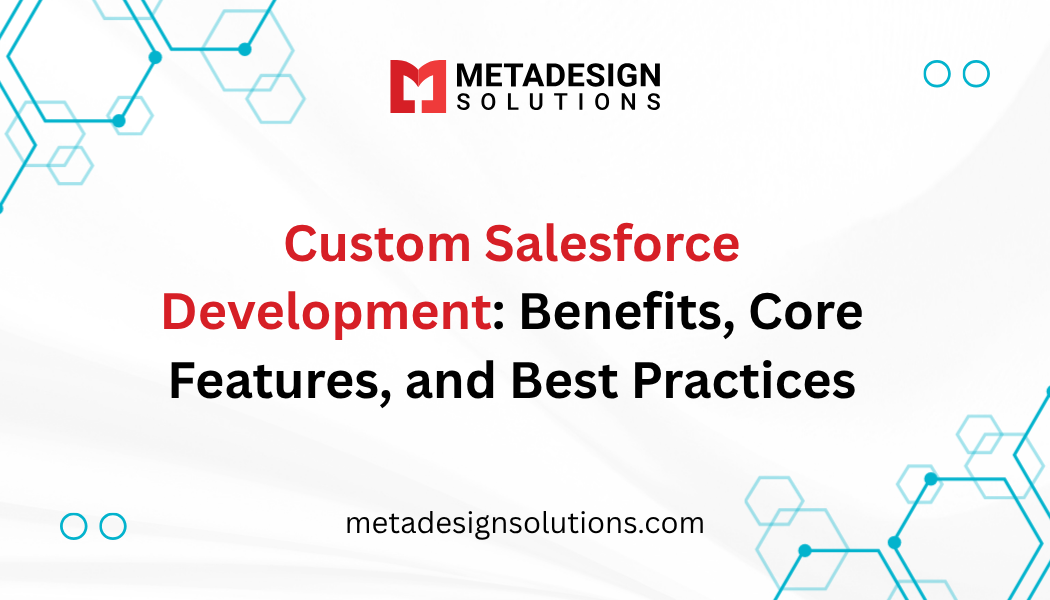 Custom Salesforce Development: Benefits, Core Features, and Best Practices