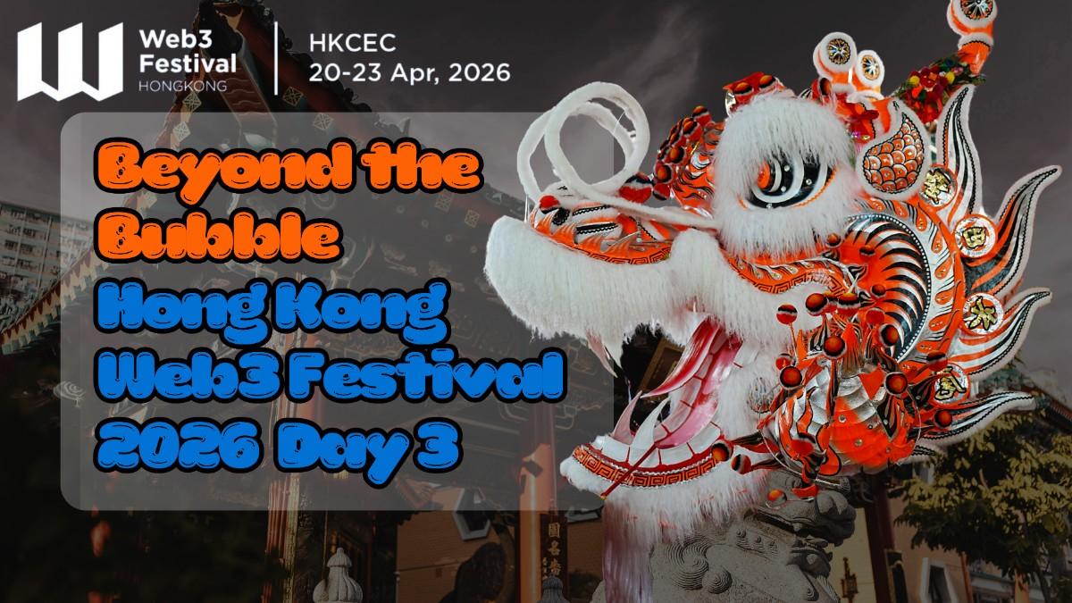 Beyond the Bubble: Day 3 at Hong Kong Web3 Festival 2026