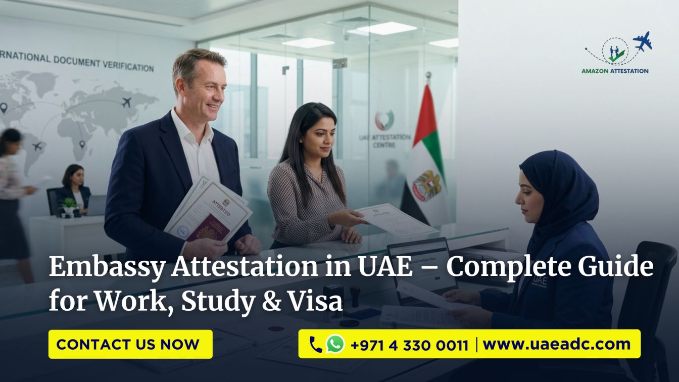 Embassy Attestation in UAE – Complete Guide for Work, Study & Visa
