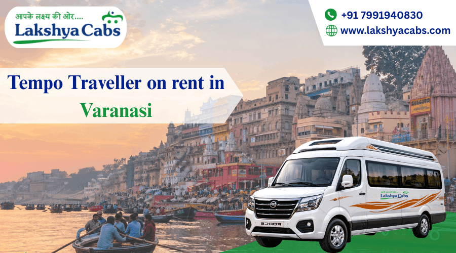 Tempo Traveller on Rent in Varanasi | Comfortable Group Travel with Lakshya Cabs