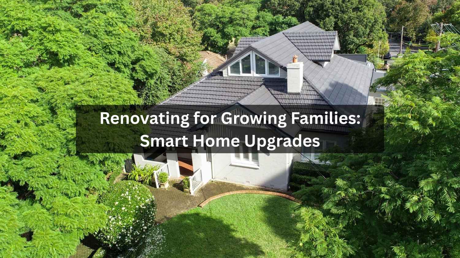 Renovating for Growing Families: Smart Home Upgrades
