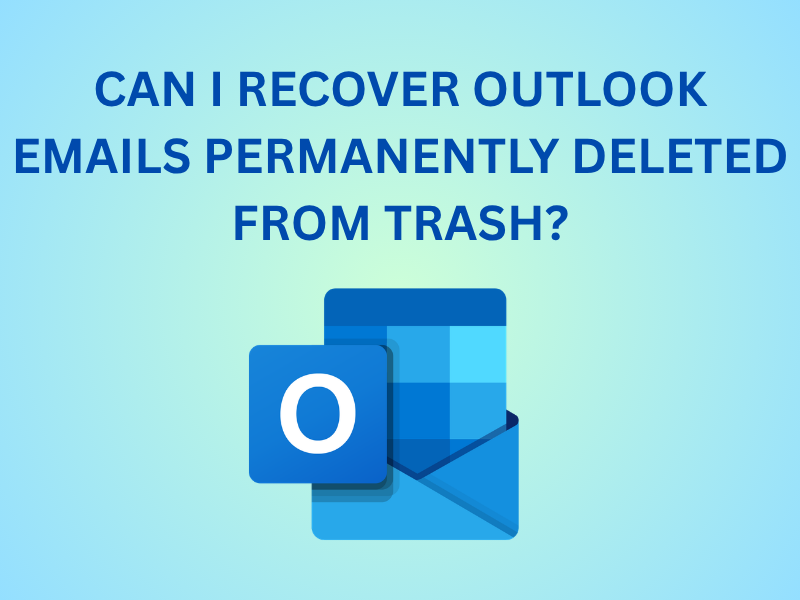 Can I recover Outlook emails permanently deleted from trash?