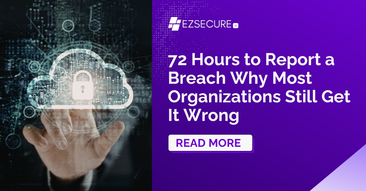 72 Hours to Report a Breach Why Most Organizations Still Get It Wrong