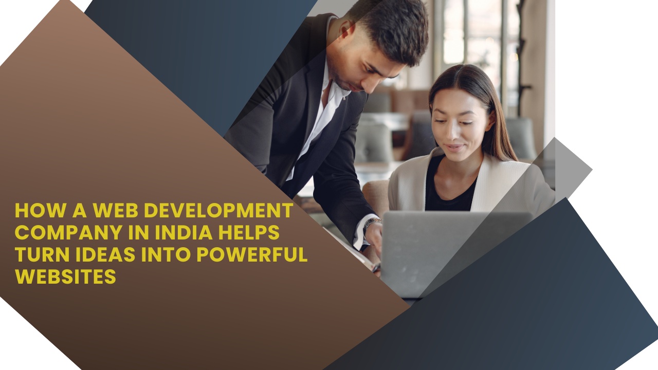 How a Web Development Company in India Helps Turn Ideas Into Powerful Websites