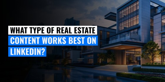 What Type of Real Estate Content Works Best on LinkedIn?